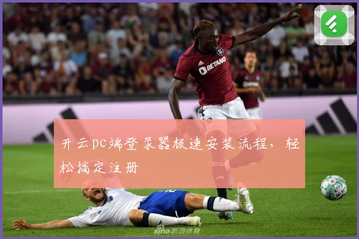 开云pc端登录器极速安装流程，轻松搞定注册