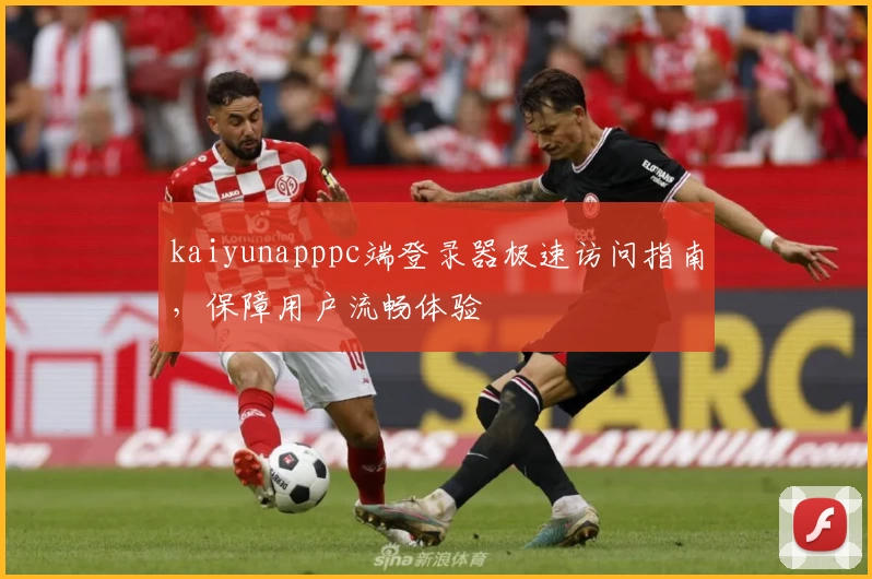 kaiyunapppc端登录器极速访问指南，保障用户流畅体验