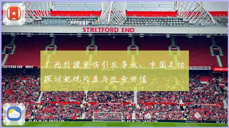广西外援重伤引发争议,中国足协探讨犯规尺度与生命价值