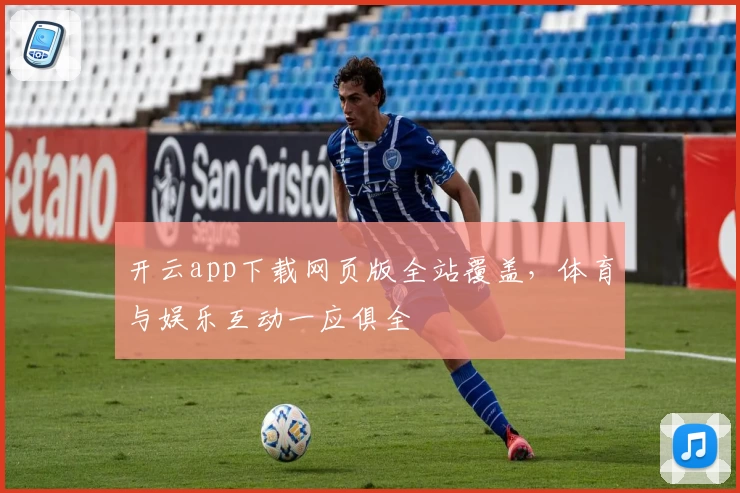 开云app下载网页版全站覆盖，体育与娱乐互动一应俱全