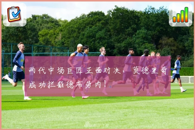 两代中场巨匠正面对决，莫德里奇成功拦截德布劳内！