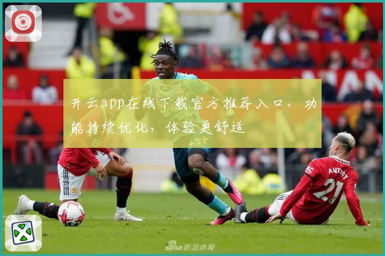 开云app在线下载官方推荐入口，功能持续优化，体验更舒适