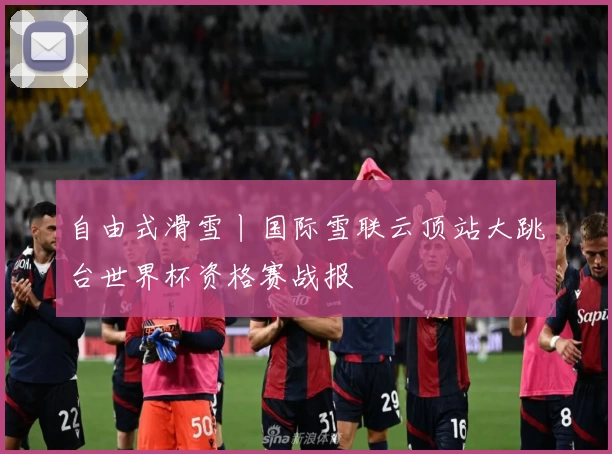 自由式滑雪丨国际雪联云顶站大跳台世界杯资格赛战报